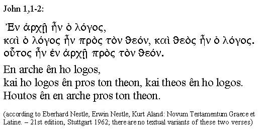 

   En arche ên ho logos, kai ho logos ên pros ton theon,
   kai theos ên ho logos. Houtos ên en arche pros ton theon.
                                           (John 1:1-2)